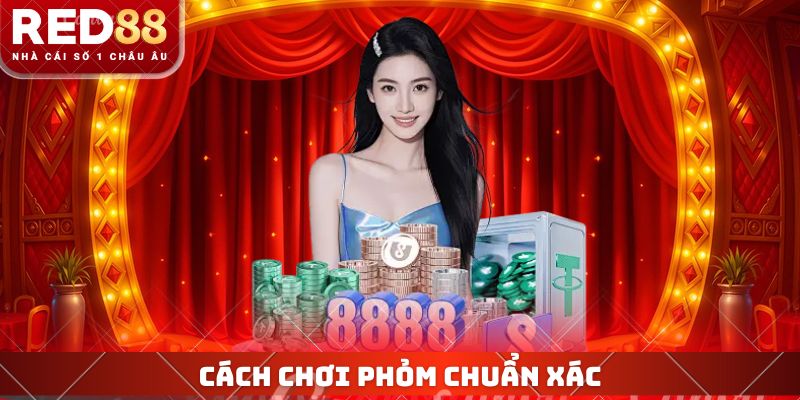 Cách chơi phỏm chuẩn xác