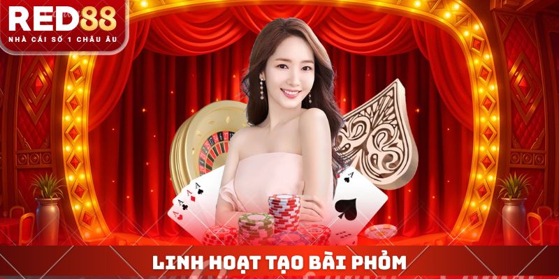 Linh hoạt tạo bài phỏm