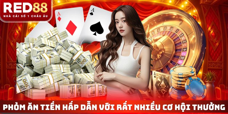 Phỏm ăn tiền hấp dẫn với rất nhiều cơ hội thưởng cao