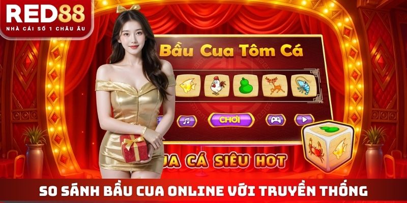 So sánh Bầu Cua online với truyền thống